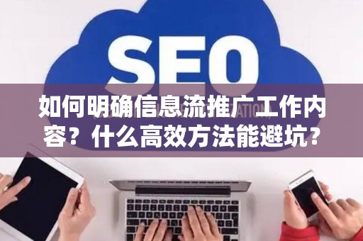 如何明确信息流推广工作内容？什么高效方法能避坑？